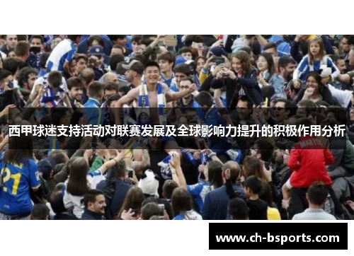 西甲球迷支持活动对联赛发展及全球影响力提升的积极作用分析