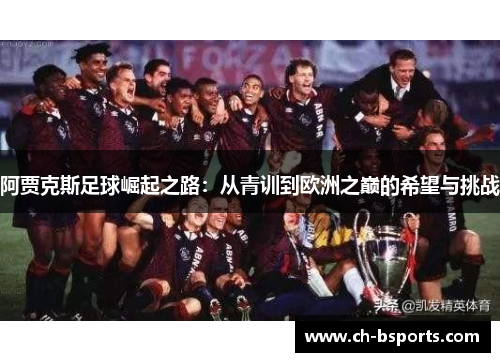 阿贾克斯足球崛起之路：从青训到欧洲之巅的希望与挑战
