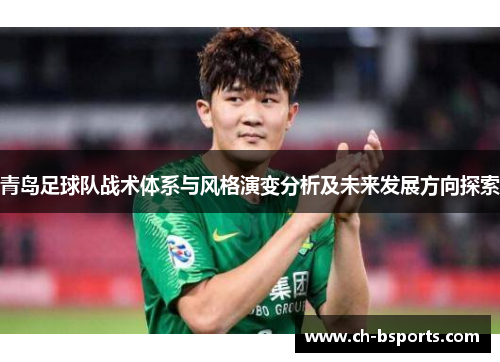 青岛足球队战术体系与风格演变分析及未来发展方向探索