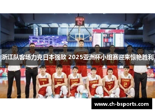 浙江队客场力克日本强敌 2025亚洲杯小组赛迎来惊艳胜利 浙江队客场力克日本强敌 2025亚洲杯小组赛迎来惊艳胜利