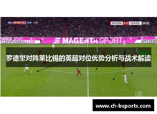 罗德里对阵莱比锡的英超对位优势分析与战术解读