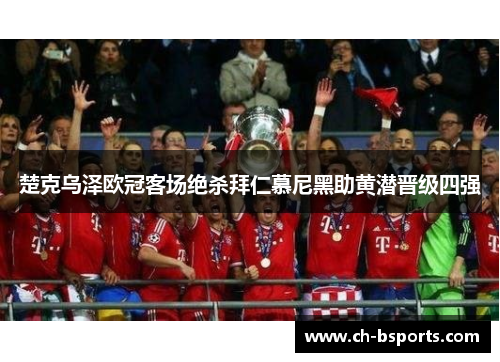 楚克乌泽欧冠客场绝杀拜仁慕尼黑助黄潜晋级四强 楚克乌泽欧冠客场绝杀拜仁慕尼黑助黄潜晋级四强